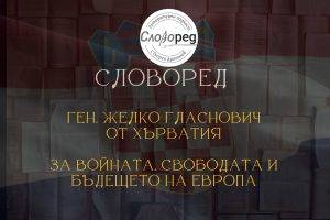 Ген. Желко Гласнович от Хърватия за войната, свободата и бъдещето на Европа